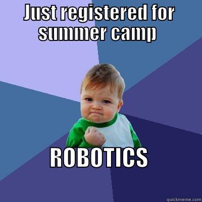 CAMP  - JUST REGISTERED FOR SUMMER CAMP  ROBOTICS                        Success Kid