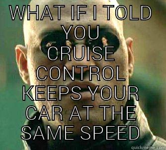 WHAT IF I TOLD YOU CRUISE CONTROL KEEPS YOUR CAR AT THE SAME SPEED Matrix Morpheus