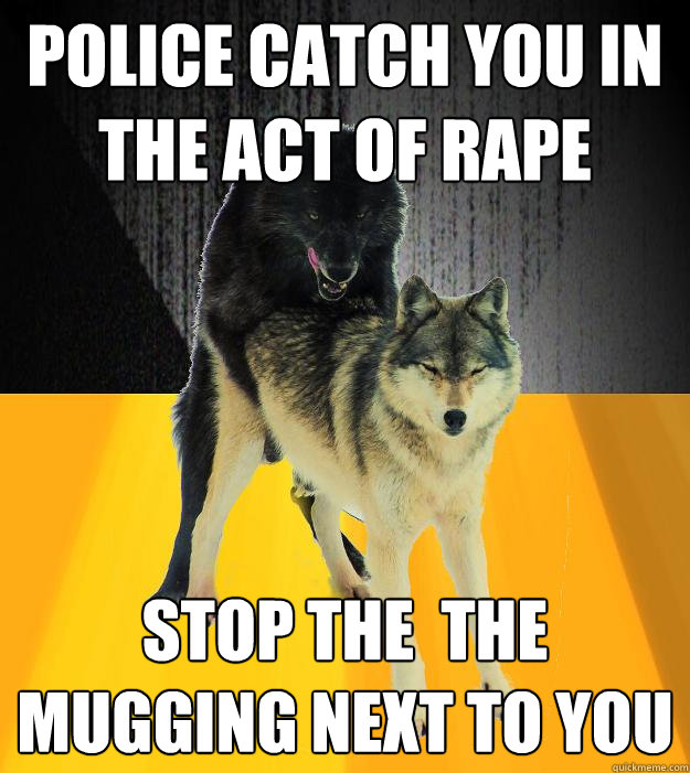 police catch you in the act of rape stop the  the mugging next to you  Insanely courageous wolf