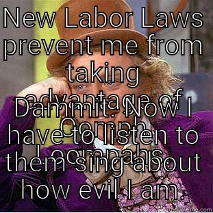 NEW LABOR LAWS PREVENT ME FROM TAKING ADVANTAGE OF OOMPH LOOMPAHS. DAMMIT. NOW I HAVE TO LISTEN TO THEM SING ABOUT HOW EVIL I AM. Condescending Wonka