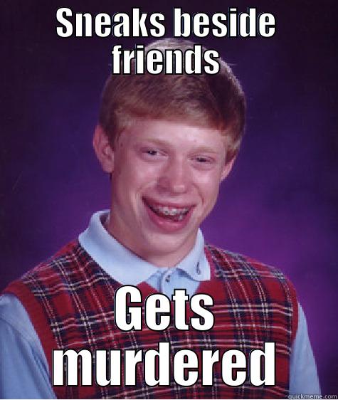 SNEAKS BESIDE FRIENDS GETS MURDERED Bad Luck Brian