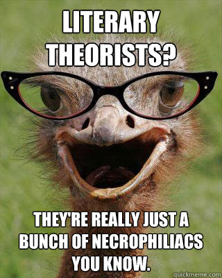 Literary theorists? They're really just a bunch of necrophiliacs you know.  - Literary theorists? They're really just a bunch of necrophiliacs you know.   Judgmental Bookseller Ostrich