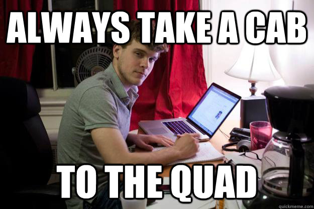 always take a cab to the quad - always take a cab to the quad  Harvard Douchebag