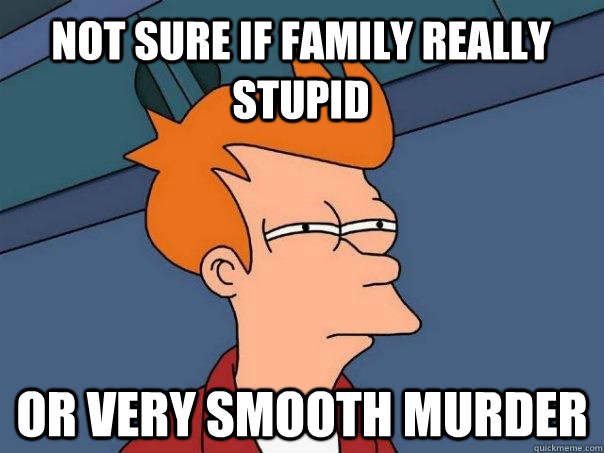 Not sure if family really stupid or very smooth murder  Futurama Fry