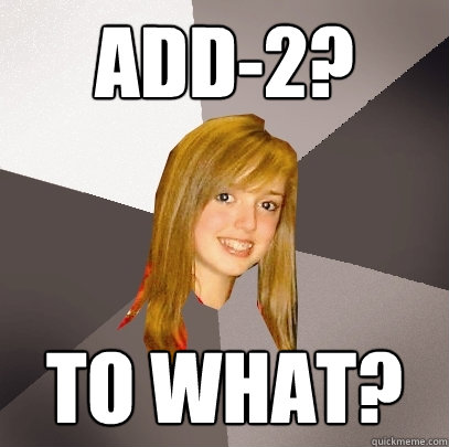 ADD-2? To what?  Musically Oblivious 8th Grader