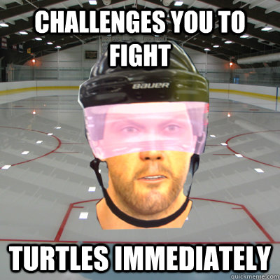 CHALLENGES YOU TO FIGHT TURTLES IMMEDIATELY  