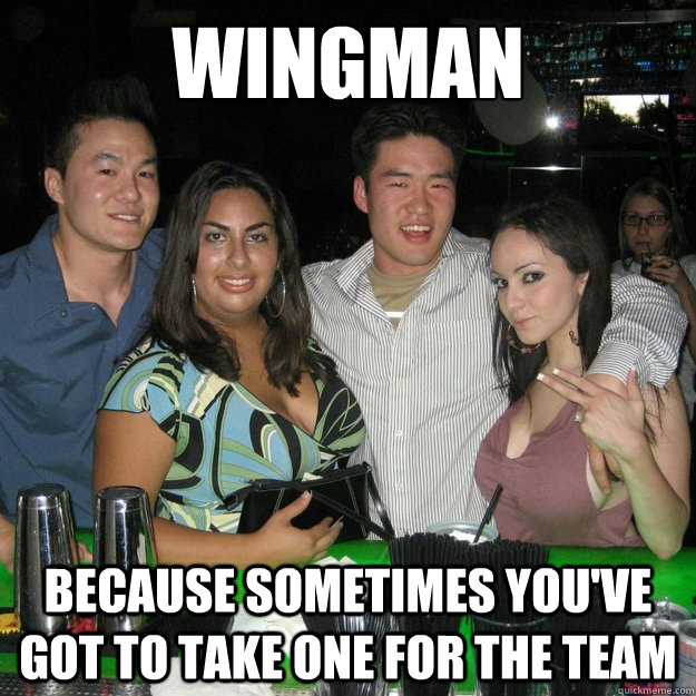 WINGMAN Because sometimes you've got to take one for the team  Wingman