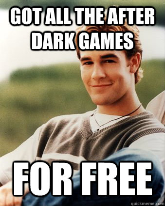 Got all the after dark games for free  