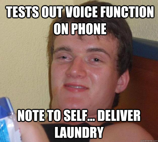 Tests out voice function on phone Note to self... deliver laundry  10 Guy