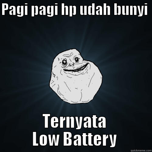 PAGI PAGI HP UDAH BUNYI  TERNYATA LOW BATTERY Forever Alone