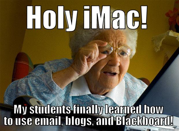 HOLY IMAC! MY STUDENTS FINALLY LEARNED HOW TO USE EMAIL, BLOGS, AND BLACKBOARD! Grandma finds the Internet