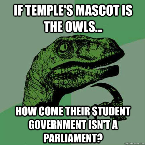 If Temple's Mascot is the Owls... How come their student government isn't a parliament?   Philosoraptor