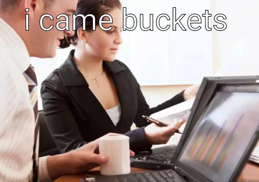 i came buckets - I CAME BUCKETS  Misc