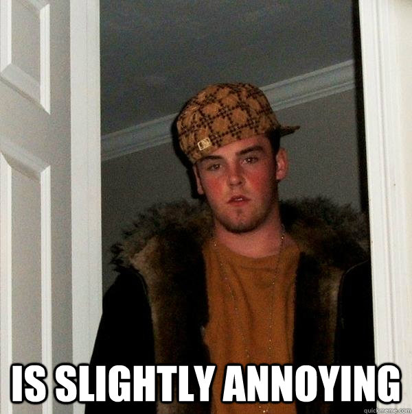  is slightly annoying   Scumbag Steve