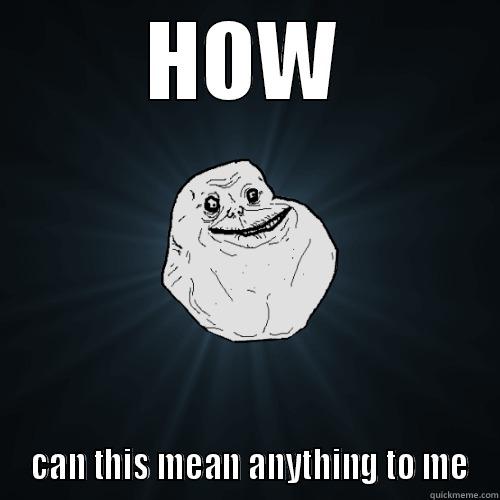 pinchers haha - HOW  CAN THIS MEAN ANYTHING TO ME Forever Alone