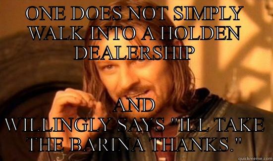 ONE DOES NOT SIMPLY WALK INTO A HOLDEN DEALERSHIP AND WILLINGLY SAYS 