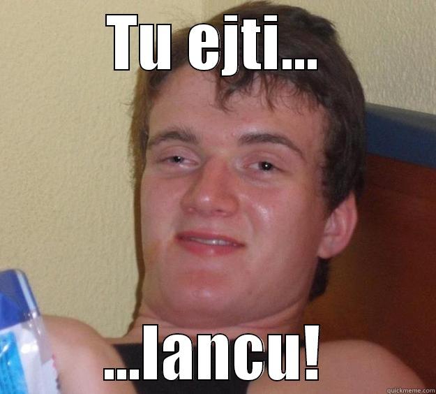 TU EJTI... ...IANCU! 10 Guy