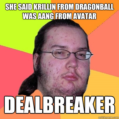 She said krillin from Dragonball was Aang from Avatar  DEALBREAKER - She said krillin from Dragonball was Aang from Avatar  DEALBREAKER  Butthurt Dweller