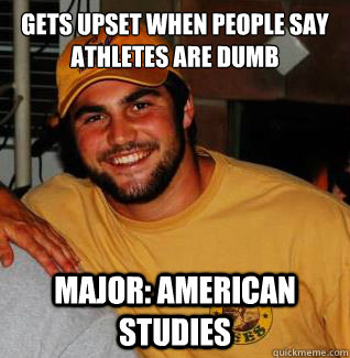 gets upset when people say athletes are dumb major: american studies  College Athlete