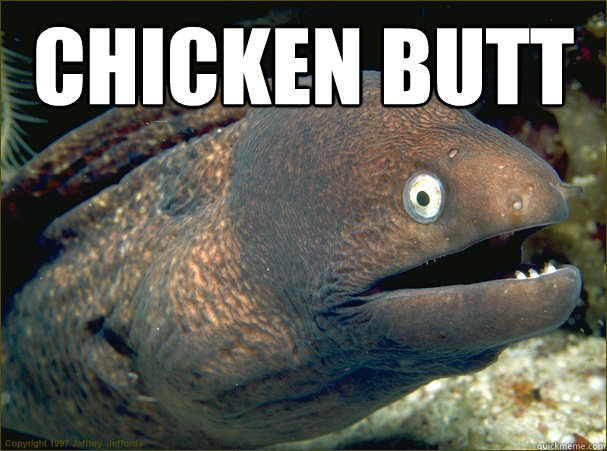 Chicken butt  - Chicken butt   Bad Joke Eel