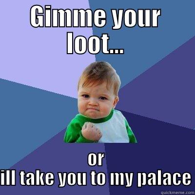 a funny face on a baby gets all the attention - GIMME YOUR LOOT... OR ILL TAKE YOU TO MY PALACE Success Kid