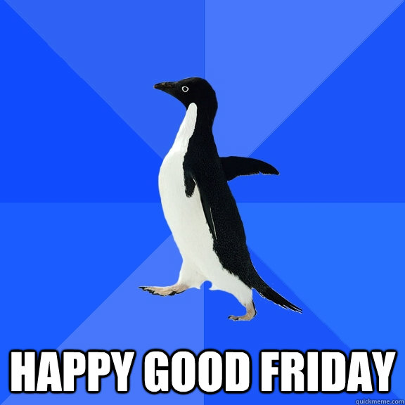  Happy Good friday -  Happy Good friday  Socially Awkward Penguin