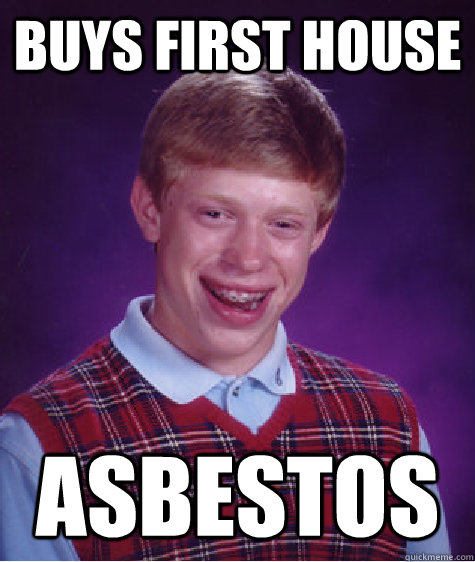 Buys first house ASBESTOS  Bad Luck Brian