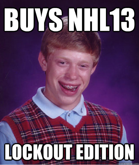 Buys NHL13 Lockout Edition  Bad Luck Brian