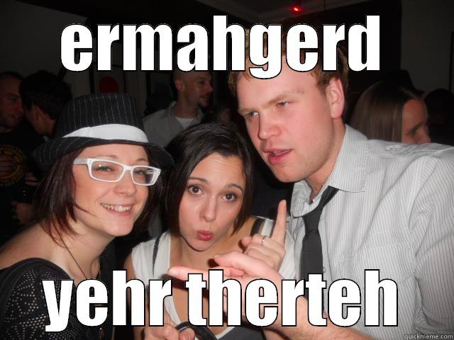 ERMAHGERD YEHR THERTEH Misc