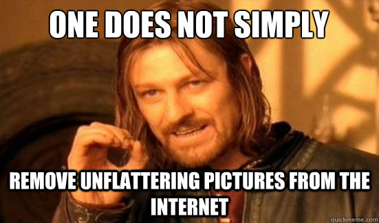 One Does Not Simply remove unflattering pictures from the internet - One Does Not Simply remove unflattering pictures from the internet  Boromir