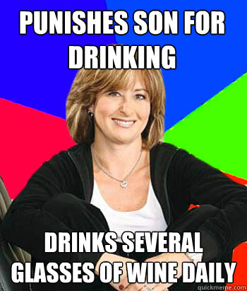 Punishes son for drinking Drinks several glasses of wine daily  Sheltering Suburban Mom