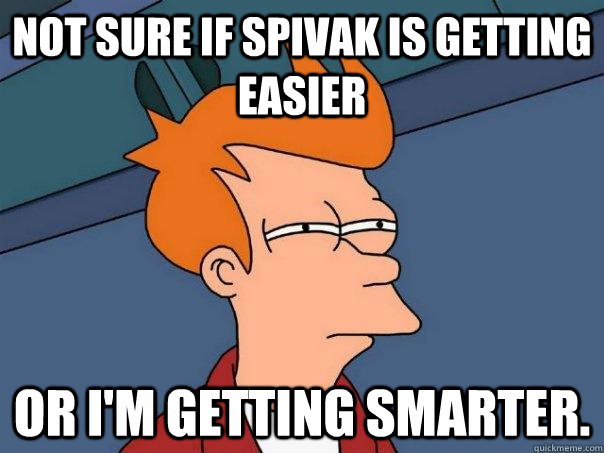 Not sure if Spivak is Getting Easier or I'm getting smarter.  Futurama Fry