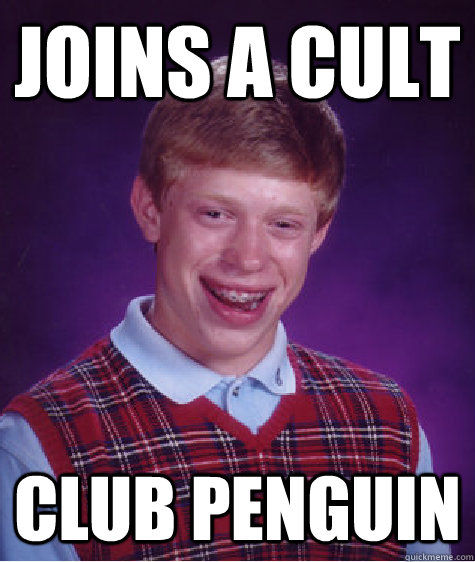 Joins a cult Club Penguin  Bad Luck Brian