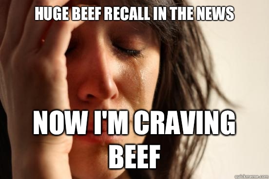 Huge beef recall in the news Now I'm craving beef  First World Problems