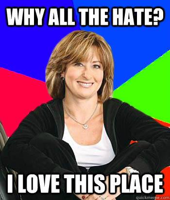 Why all the hate? I love this place - Why all the hate? I love this place  Sheltering Suburban Mom