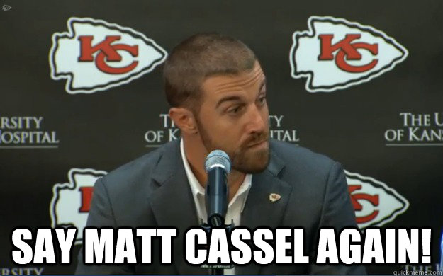  say matt cassel again! -  say matt cassel again!  Matt Cassel say what!