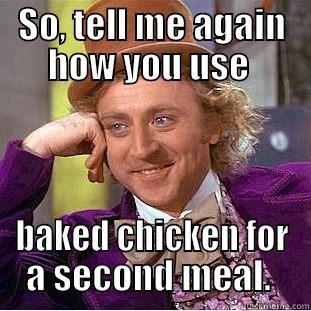 SO, TELL ME AGAIN HOW YOU USE  BAKED CHICKEN FOR A SECOND MEAL.  Creepy Wonka