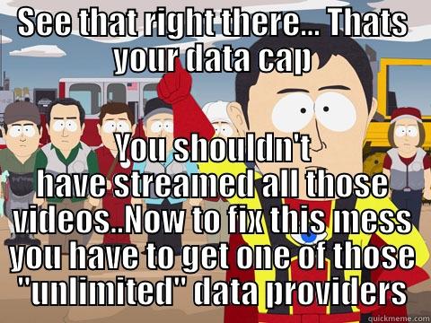 SEE THAT RIGHT THERE... THATS YOUR DATA CAP YOU SHOULDN'T HAVE STREAMED ALL THOSE VIDEOS..NOW TO FIX THIS MESS YOU HAVE TO GET ONE OF THOSE 