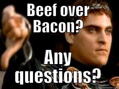 BEEF OVER BACON? ANY QUESTIONS? Downvoting Roman