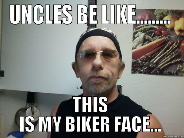 UNCLES BE LIKE......... THIS IS MY BIKER FACE... Misc