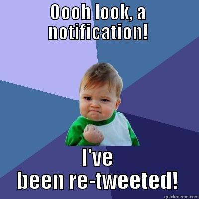 OOOH LOOK, A NOTIFICATION! I'VE BEEN RE-TWEETED! Success Kid