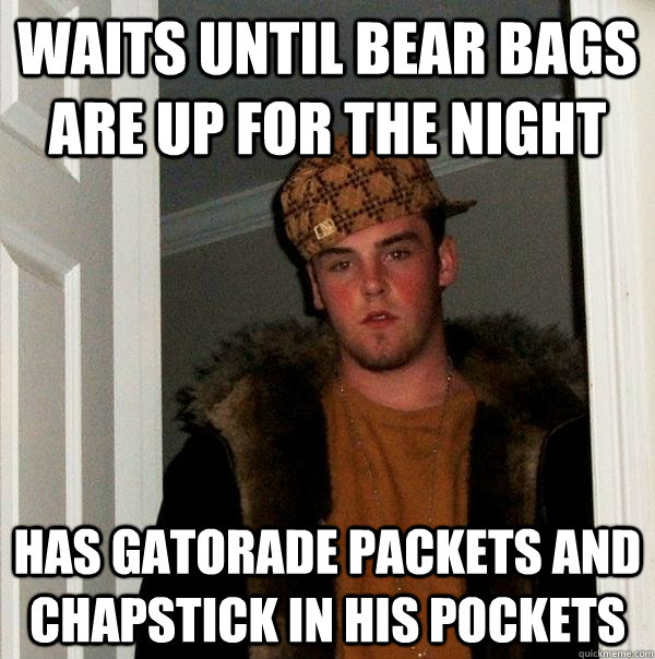 Waits until bear bags are up for the night has gatorade packets and Chapstick in his pockets  Scumbag Steve