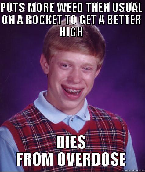 PUTS MORE WEED THEN USUAL ON A ROCKET TO GET A BETTER HIGH DIES FROM OVERDOSE Bad Luck Brian