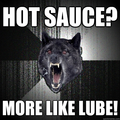 HOT SAUCE? MORE LIKE LUBE!  Insanity Wolf