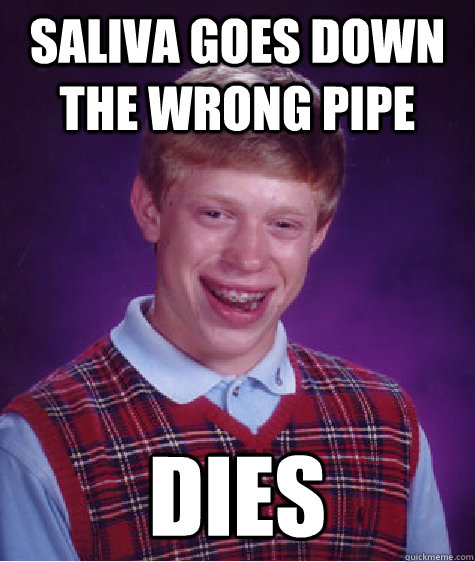 Saliva goes down the wrong pipe Dies - Saliva goes down the wrong pipe Dies  Bad Luck Brian