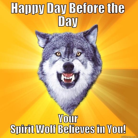 HAPPY DAY BEFORE THE DAY YOUR SPIRIT WOLF BELIEVES IN YOU! Courage Wolf