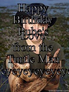 HAPPY BIRTHDAY RUBE'S LOVE FROM THE TURTLE MAN YEYEYEYEYEYEYE Misc