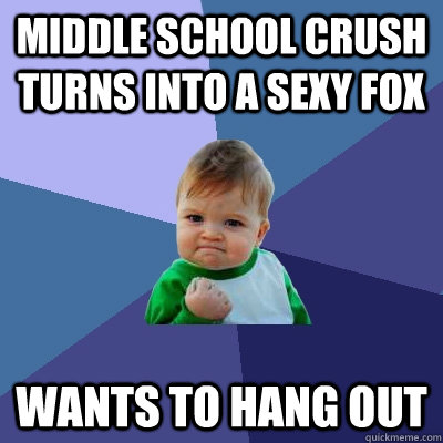 middle school crush turns into a sexy fox wants to hang out  Success Kid