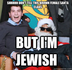 shhhhh Don't tell this brown female santa claus but i'm jewish  