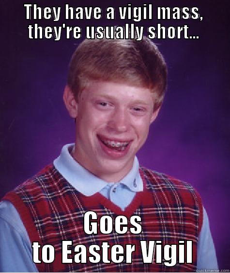 THEY HAVE A VIGIL MASS, THEY'RE USUALLY SHORT... GOES TO EASTER VIGIL Bad Luck Brian